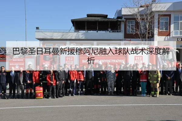 巴黎圣日耳曼新援穆阿尼融入球队战术深度解析